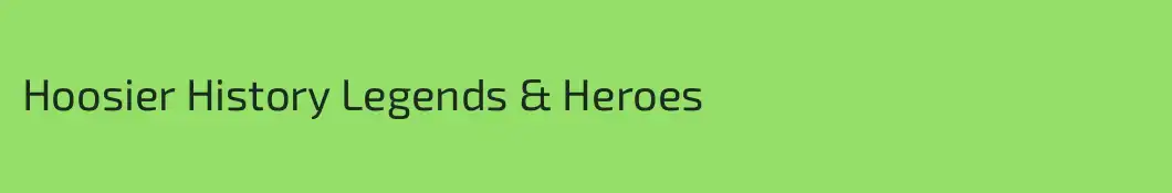 Hoosier History Legends & Heroes